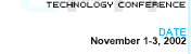 Technology Conference - DATE SET: November 1-3, 2002